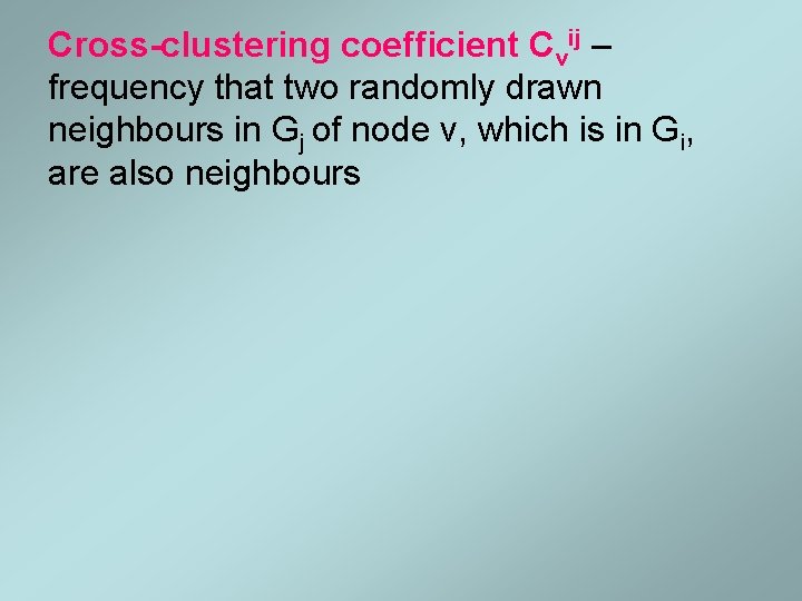Cross-clustering coefficient Cvij – frequency that two randomly drawn neighbours in Gj of node