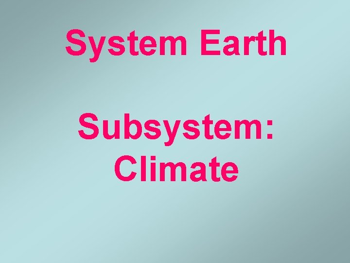 System Earth Subsystem: Climate 