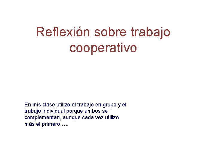 Reflexión sobre trabajo cooperativo En mis clase utilizo el trabajo en grupo y el