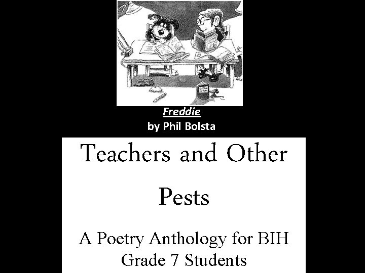 Freddie by Phil Bolsta Teachers and Other Pests A Poetry Anthology for BIH Grade