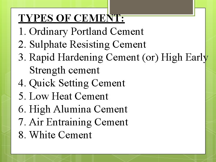 TYPES OF CEMENT: 1. Ordinary Portland Cement 2. Sulphate Resisting Cement 3. Rapid Hardening