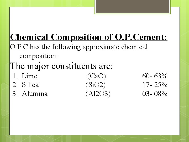 Chemical Composition of O. P. Cement: O. P. C has the following approximate chemical
