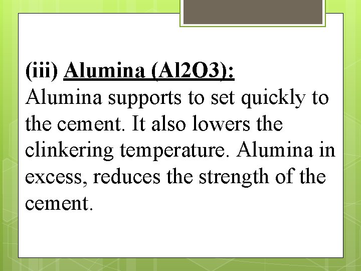 (iii) Alumina (Al 2 O 3): Alumina supports to set quickly to the cement.