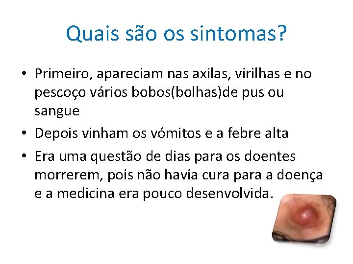 Quais são os sintomas? • Primeiro, apareciam nas axilas, virilhas e no pescoço vários