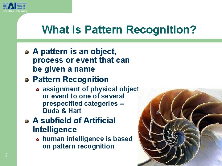 What is Pattern Recognition? A pattern is an object, process or event that can