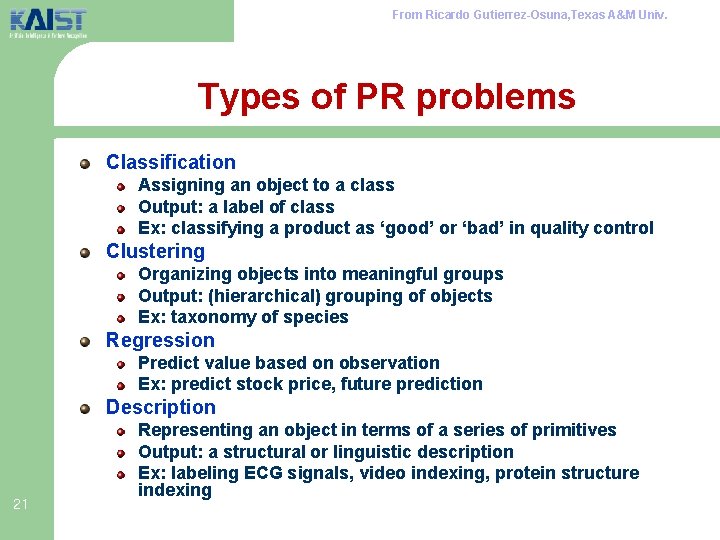 From Ricardo Gutierrez-Osuna, Texas A&M Univ. Types of PR problems Classification Assigning an object