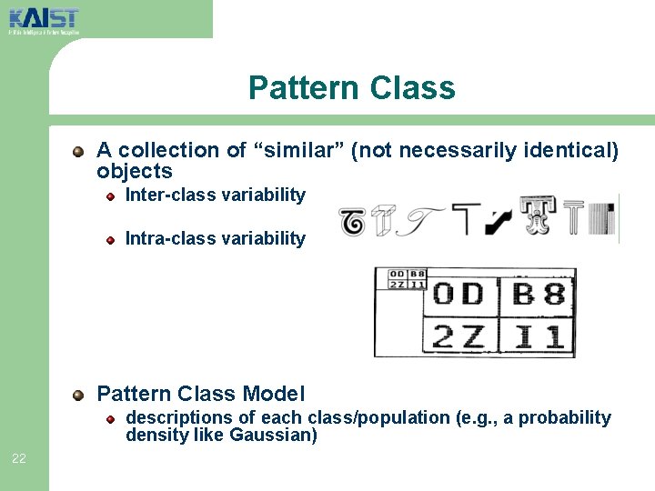 Pattern Class A collection of “similar” (not necessarily identical) objects Inter-class variability Intra-class variability