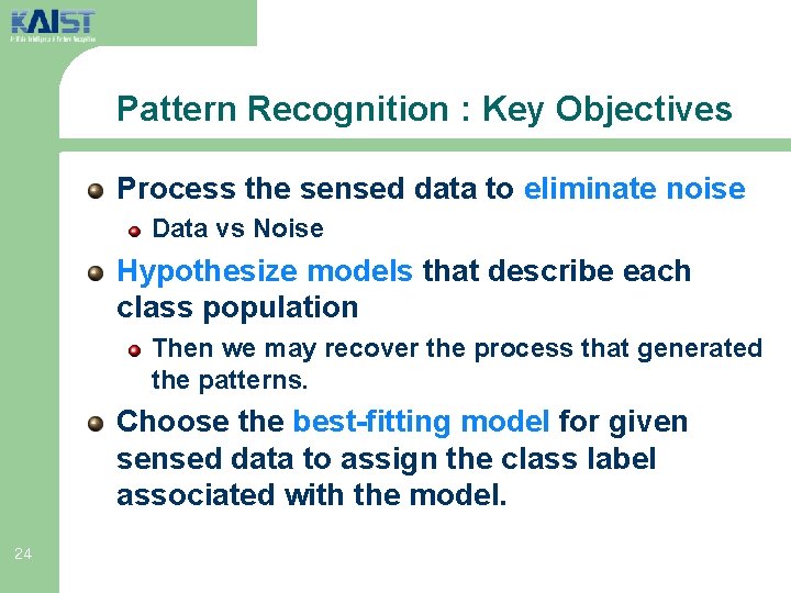 Pattern Recognition : Key Objectives Process the sensed data to eliminate noise Data vs