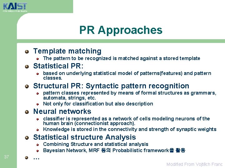 PR Approaches Template matching The pattern to be recognized is matched against a stored