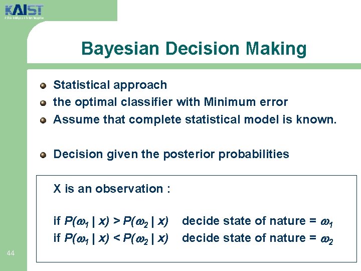 Bayesian Decision Making Statistical approach the optimal classifier with Minimum error Assume that complete