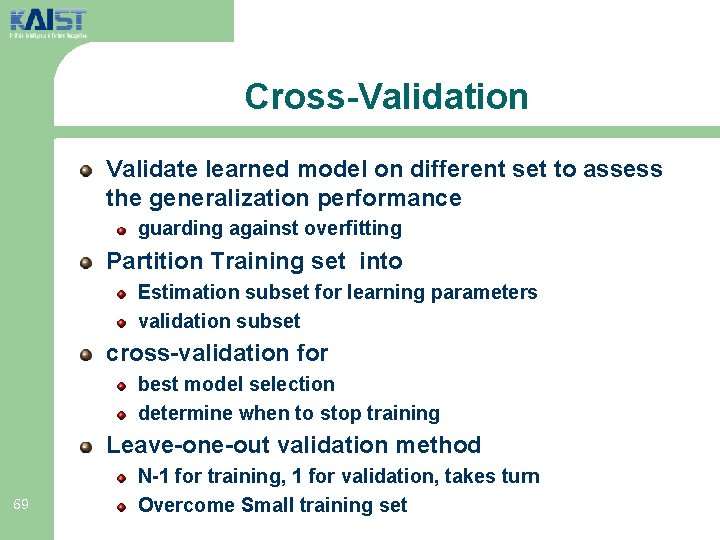 Cross-Validation Validate learned model on different set to assess the generalization performance guarding against