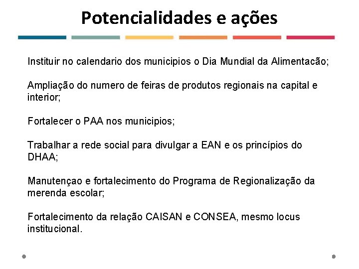 Potencialidades e ações Instituir no calendario dos municipios o Dia Mundial da Alimentacão; Ampliação