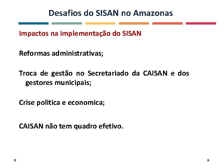 Desafios do SISAN no Amazonas Impactos na implementação do SISAN Reformas administrativas; Troca de