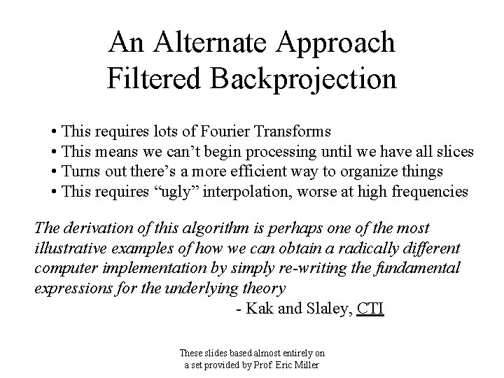 An Alternate Approach Filtered Backprojection • This requires lots of Fourier Transforms • This