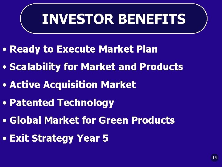 INVESTOR BENEFITS • Ready to Execute Market Plan • Scalability for Market and Products