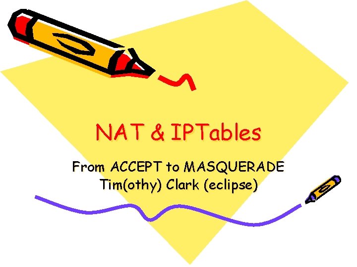 NAT & IPTables From ACCEPT to MASQUERADE Tim(othy) Clark (eclipse) 