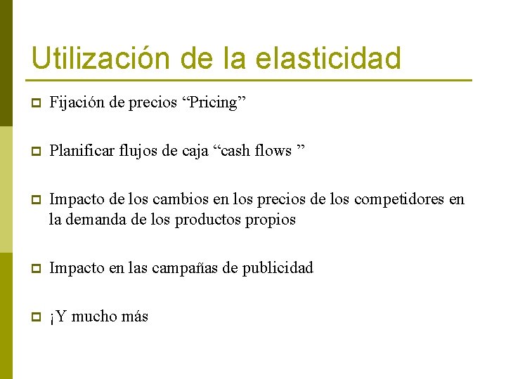 Utilización de la elasticidad p Fijación de precios “Pricing” p Planificar flujos de caja