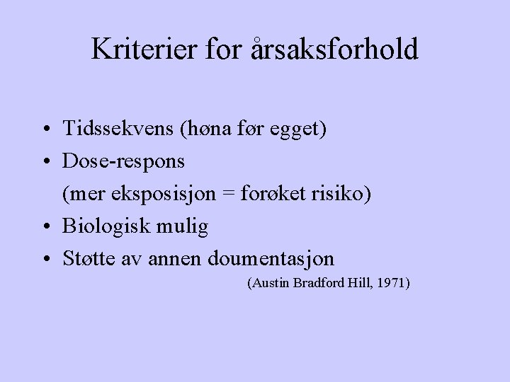 Kriterier for årsaksforhold • Tidssekvens (høna før egget) • Dose-respons (mer eksposisjon = forøket