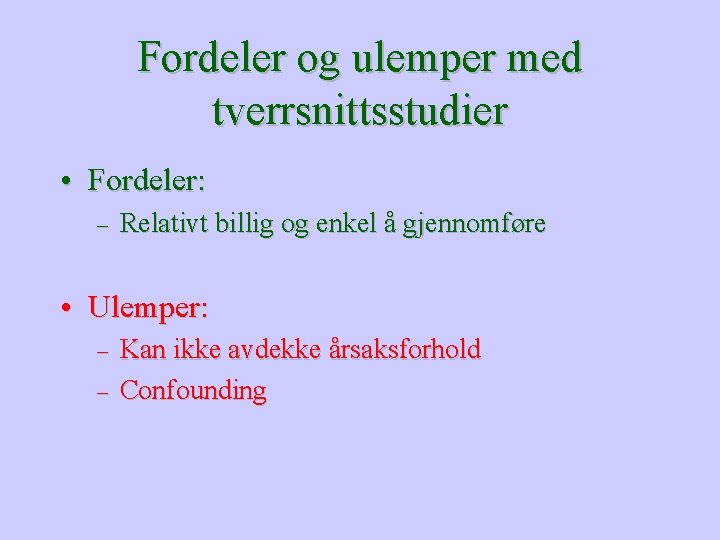 Fordeler og ulemper med tverrsnittsstudier • Fordeler: – Relativt billig og enkel å gjennomføre