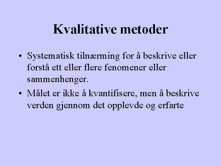Kvalitative metoder • Systematisk tilnærming for å beskrive eller forstå ett eller flere fenomener
