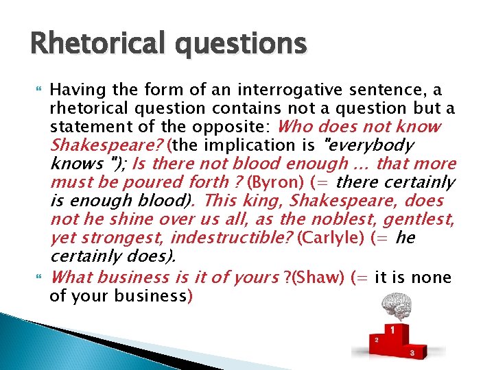 Rhetorical questions Having the form of an interrogative sentence, a rhetorical question contains not