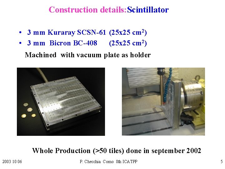 Construction details: Scintillator • 3 mm Kuraray SCSN-61 (25 x 25 cm 2) •