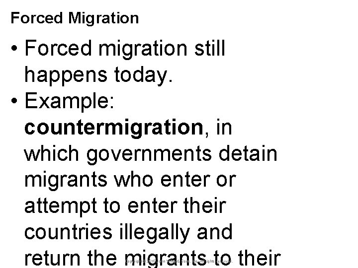 Forced Migration • Forced migration still happens today. • Example: countermigration, in which governments