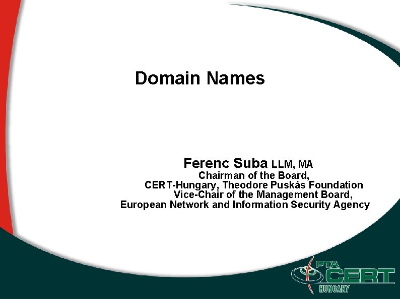 Domain Names Ferenc Suba LLM, MA Chairman of the Board, CERT-Hungary, Theodore Puskás Foundation