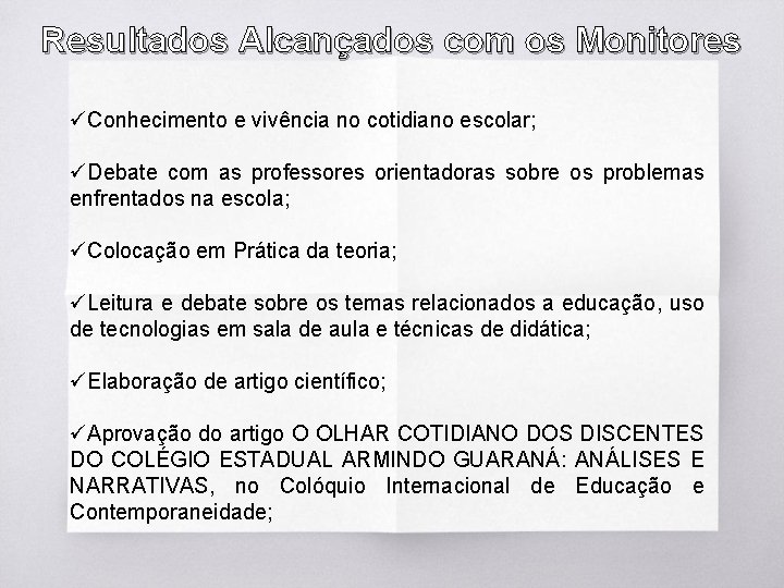 Resultados Alcançados com os Monitores üConhecimento e vivência no cotidiano escolar; üDebate com as