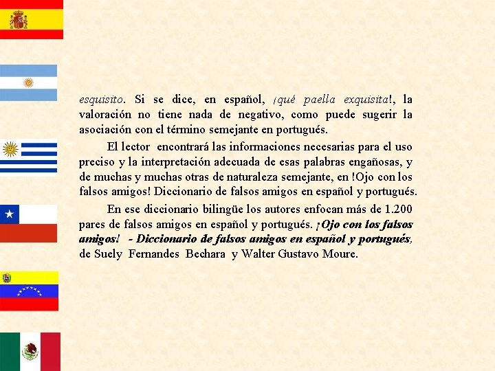 esquisito. Si se dice, en español, ¡qué paella exquisita!, la valoración no tiene nada