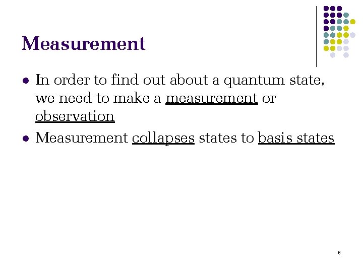 Measurement l l In order to find out about a quantum state, we need
