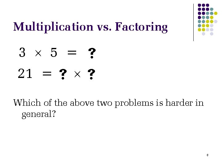 Multiplication vs. Factoring 3 5 = 21 = Which of the above two problems