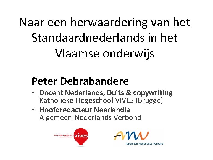 Naar een herwaardering van het Standaardnederlands in het Vlaamse onderwijs Peter Debrabandere • Docent