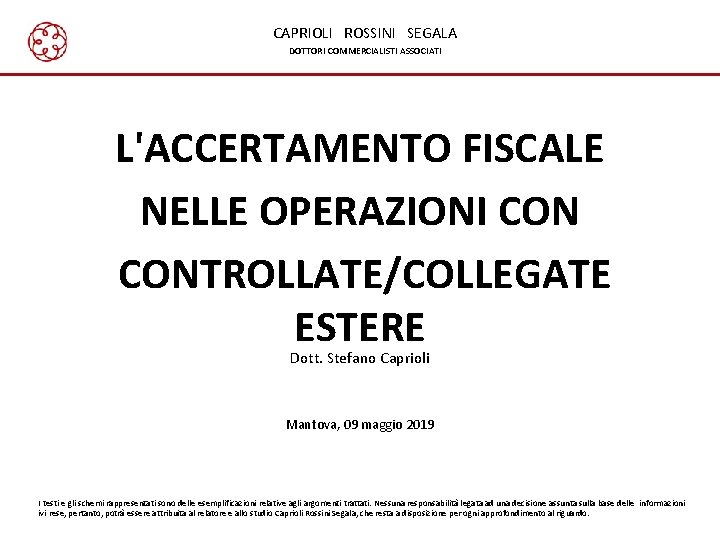 CAPRIOLI ROSSINI SEGALA DOTTORI COMMERCIALISTI ASSOCIATI L'ACCERTAMENTO FISCALE NELLE OPERAZIONI CONTROLLATE/COLLEGATE ESTERE Dott. Stefano