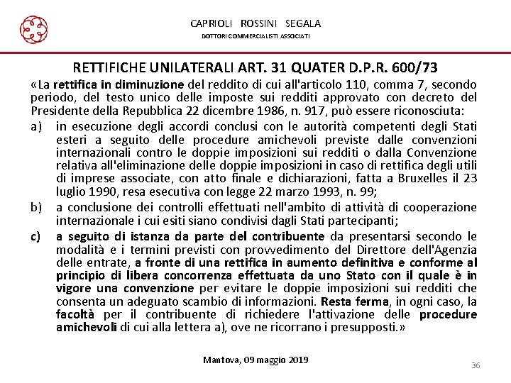 CAPRIOLI ROSSINI SEGALA DOTTORI COMMERCIALISTI ASSOCIATI RETTIFICHE UNILATERALI ART. 31 QUATER D. P. R. CAPRIOLI ROSSINI SEGALA DOTTORI COMMERCIALISTI ASSOCIATI RETTIFICHE UNILATERALI ART. 31 QUATER D. P. R.