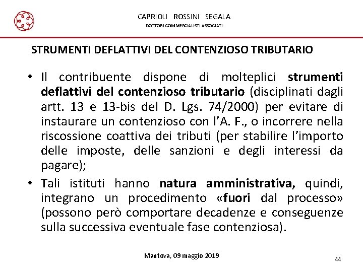 CAPRIOLI ROSSINI SEGALA DOTTORI COMMERCIALISTI ASSOCIATI STRUMENTI DEFLATTIVI DEL CONTENZIOSO TRIBUTARIO • Il contribuente CAPRIOLI ROSSINI SEGALA DOTTORI COMMERCIALISTI ASSOCIATI STRUMENTI DEFLATTIVI DEL CONTENZIOSO TRIBUTARIO • Il contribuente