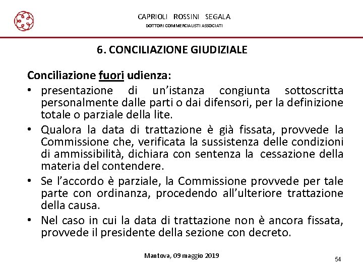 CAPRIOLI ROSSINI SEGALA DOTTORI COMMERCIALISTI ASSOCIATI 6. CONCILIAZIONE GIUDIZIALE Conciliazione fuori udienza: • presentazione