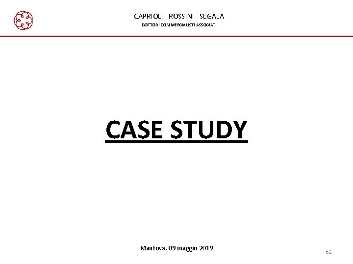 CAPRIOLI ROSSINI SEGALA DOTTORI COMMERCIALISTI ASSOCIATI CASE STUDY Mantova, 09 maggio 2019 61 CAPRIOLI ROSSINI SEGALA DOTTORI COMMERCIALISTI ASSOCIATI CASE STUDY Mantova, 09 maggio 2019 61