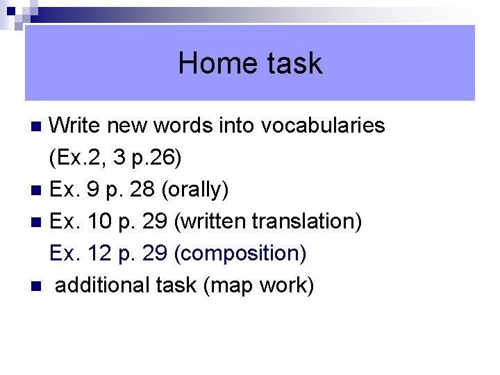 Home task Write new words into vocabularies (Ex. 2, 3 p. 26) n Ex.