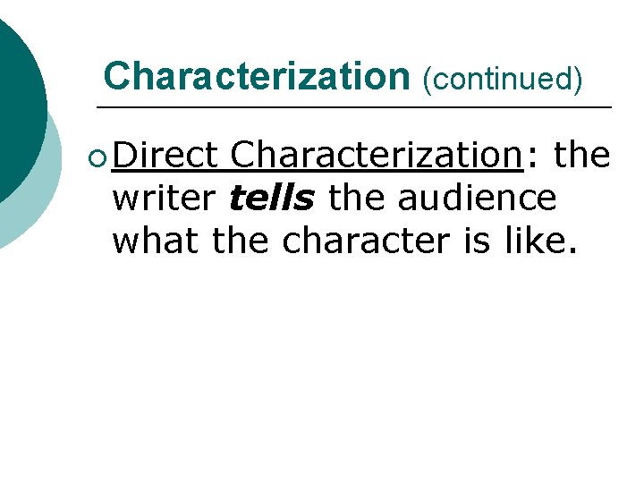 Characterization (continued) ¡ Direct Characterization: the writer tells the audience what the character is