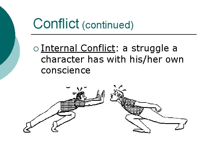 Conflict (continued) ¡ Internal Conflict: a struggle a character has with his/her own conscience