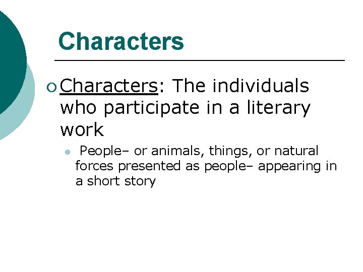 Characters ¡ Characters: The individuals who participate in a literary work l People– or