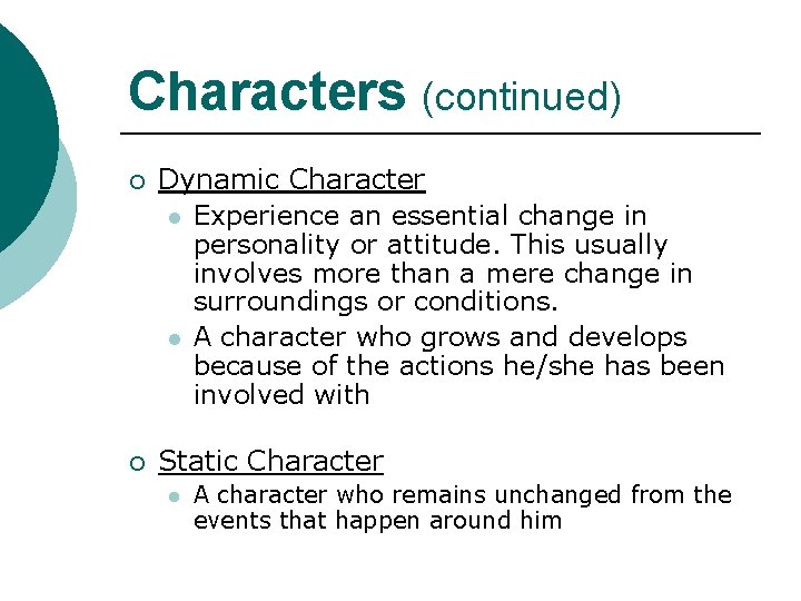 Characters (continued) ¡ Dynamic Character l Experience an essential change in personality or attitude.