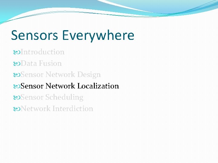 Sensors Everywhere Introduction Data Fusion Sensor Network Design Sensor Network Localization Sensor Scheduling Network