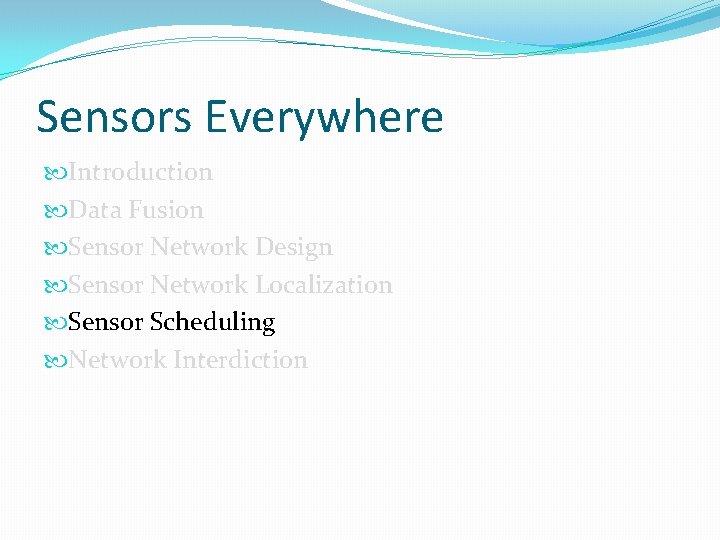 Sensors Everywhere Introduction Data Fusion Sensor Network Design Sensor Network Localization Sensor Scheduling Network
