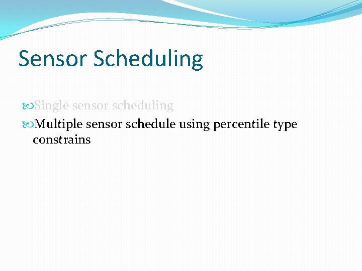 Sensor Scheduling Single sensor scheduling Multiple sensor schedule using percentile type constrains 