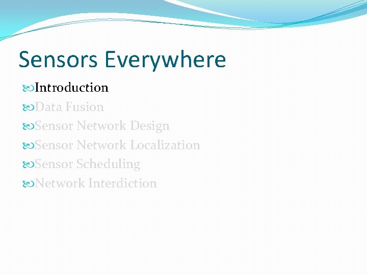 Sensors Everywhere Introduction Data Fusion Sensor Network Design Sensor Network Localization Sensor Scheduling Network