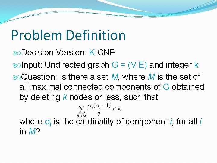 Problem Definition Decision Version: K-CNP Input: Undirected graph G = (V, E) and integer