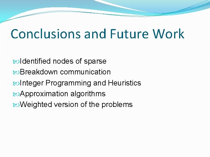 Conclusions and Future Work Identified nodes of sparse Breakdown communication Integer Programming and Heuristics