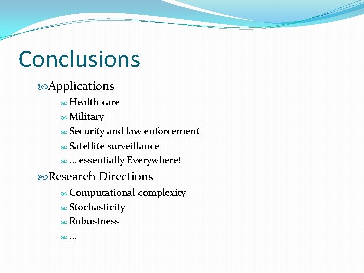 Conclusions Applications Health care Military Security and law enforcement Satellite surveillance … essentially Everywhere!